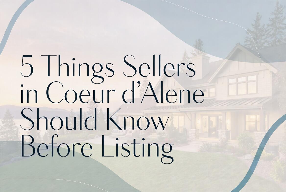 5 Things Sellers in Coeur d'Alene Should Know Before Listing
