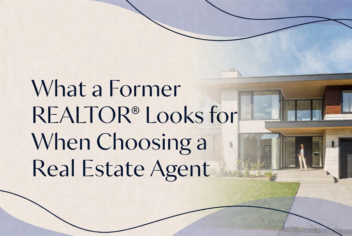 What a Former REALTOR® Looks for When Choosing a Real Estate Agent